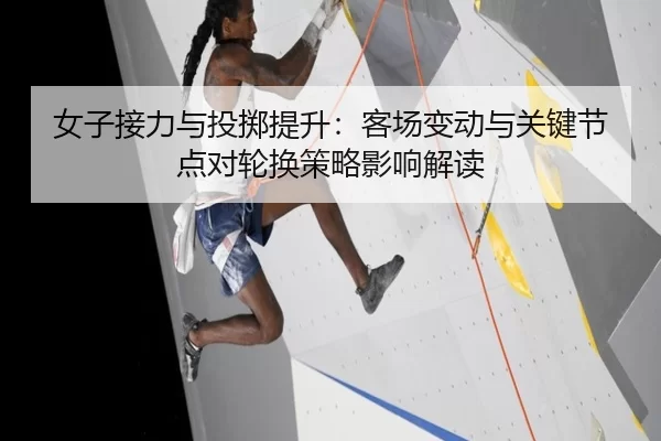 女子接力与投掷提升：客场变动与关键节点对轮换策略影响解读